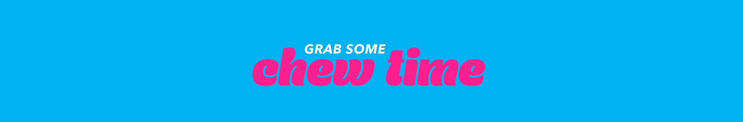 Grab Some Chew Time